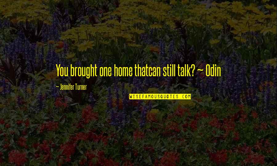 Odin Quotes By Jennifer Turner: You brought one home thatcan still talk? ~