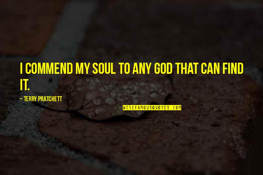Odinachi Oguguo Quotes By Terry Pratchett: I commend my soul to any god that Odinachi Oguguo Quotes By Terry Pratchett: I commend my soul to any god that