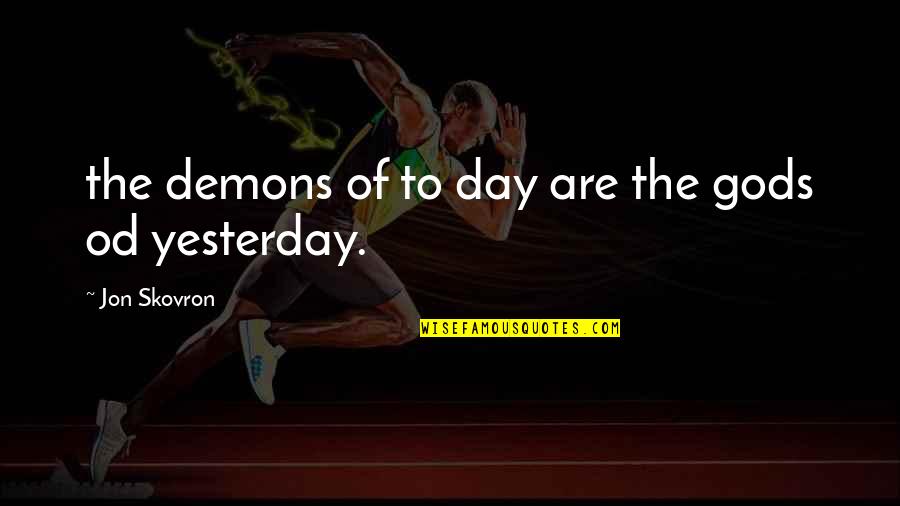 Od'ing Quotes By Jon Skovron: the demons of to day are the gods