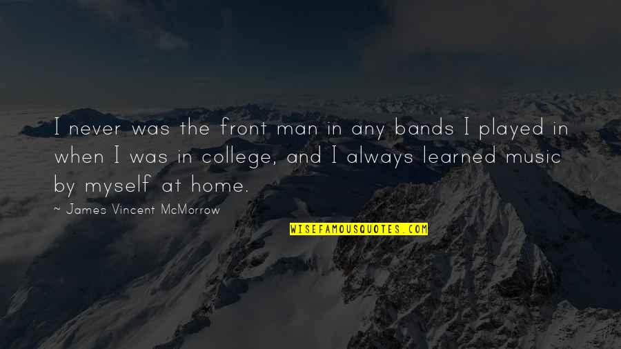 Odinga Lumumba Quotes By James Vincent McMorrow: I never was the front man in any Odinga Lumumba Quotes By James Vincent McMorrow: I never was the front man in any