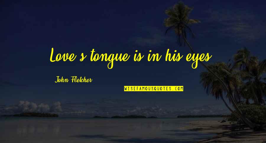 Odio Mi Vida Quotes By John Fletcher: Love's tongue is in his eyes.