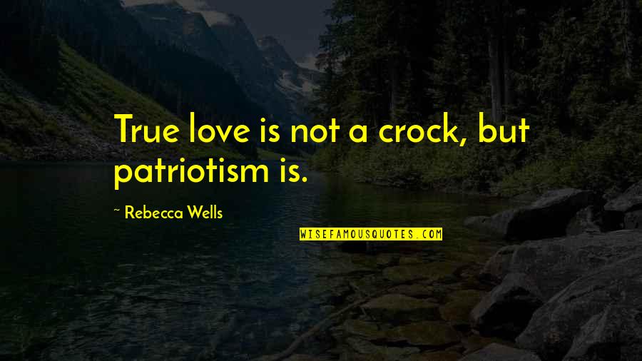 Odioso Quotes By Rebecca Wells: True love is not a crock, but patriotism