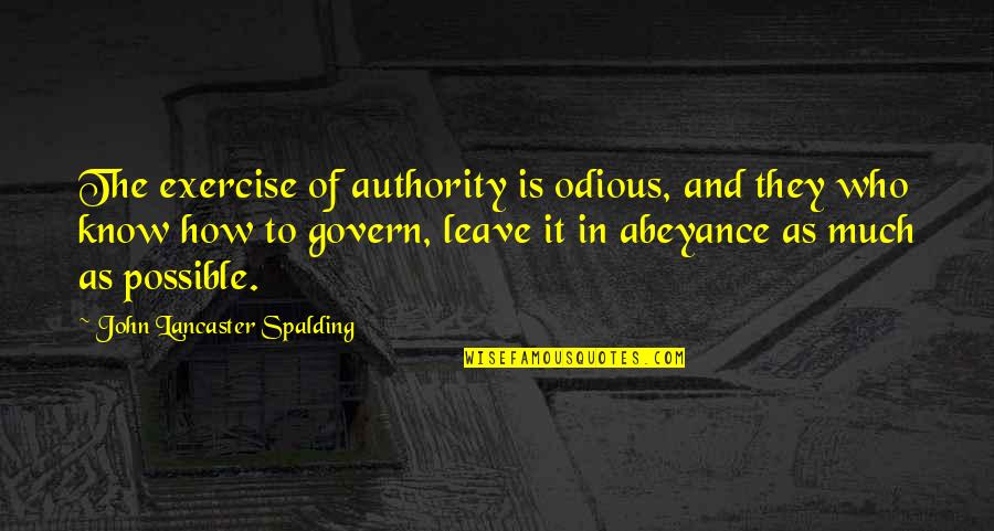 Odious Of Quotes By John Lancaster Spalding: The exercise of authority is odious, and they