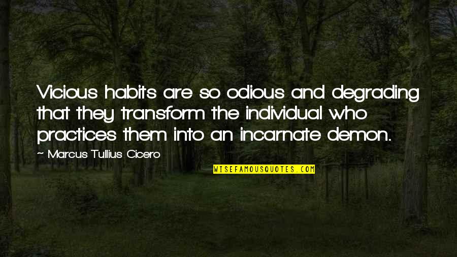 Odious Of Quotes By Marcus Tullius Cicero: Vicious habits are so odious and degrading that