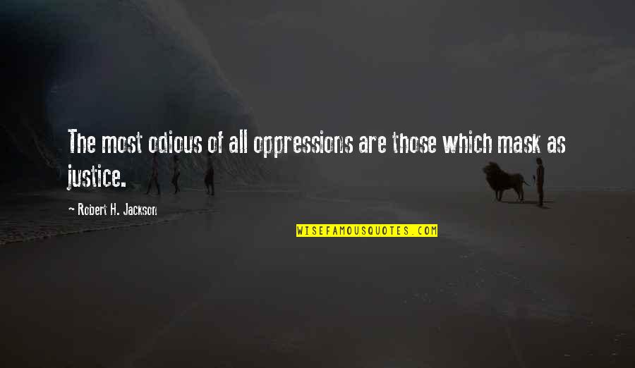 Odious Of Quotes By Robert H. Jackson: The most odious of all oppressions are those