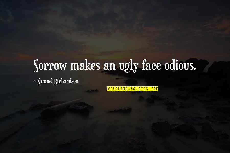 Odious Of Quotes By Samuel Richardson: Sorrow makes an ugly face odious.