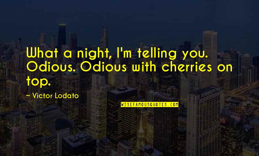Odious Of Quotes By Victor Lodato: What a night, I'm telling you. Odious. Odious