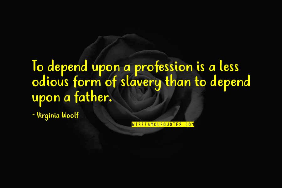 Odious Of Quotes By Virginia Woolf: To depend upon a profession is a less