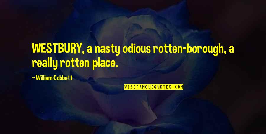 Odious Of Quotes By William Cobbett: WESTBURY, a nasty odious rotten-borough, a really rotten