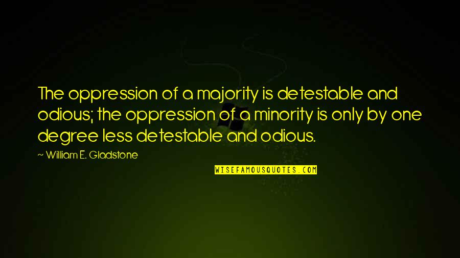 Odious Of Quotes By William E. Gladstone: The oppression of a majority is detestable and