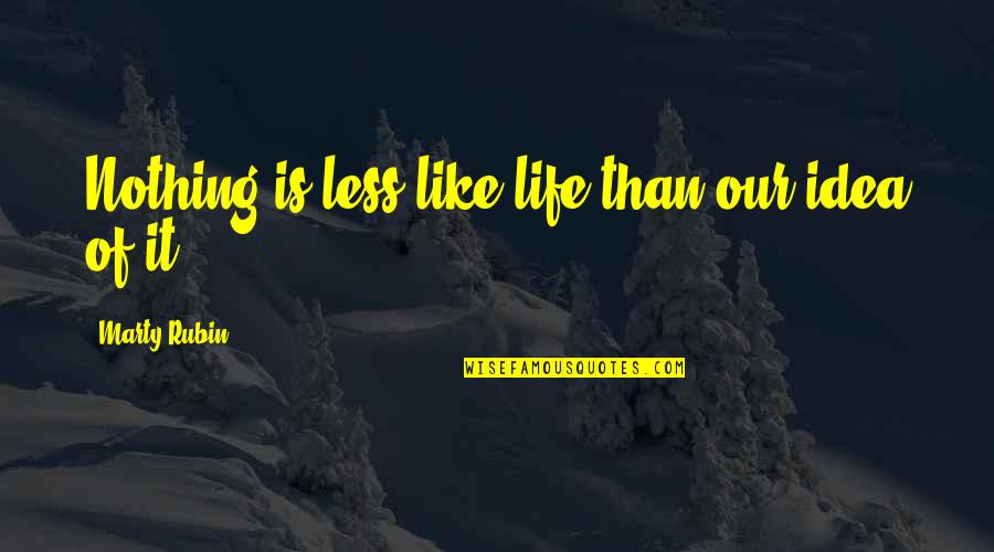 Odiseas Georgiadis Quotes By Marty Rubin: Nothing is less like life than our idea Odiseas Georgiadis Quotes By Marty Rubin: Nothing is less like life than our idea