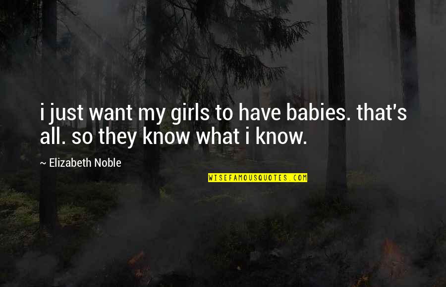Odius Hyvens Quotes By Elizabeth Noble: i just want my girls to have babies.