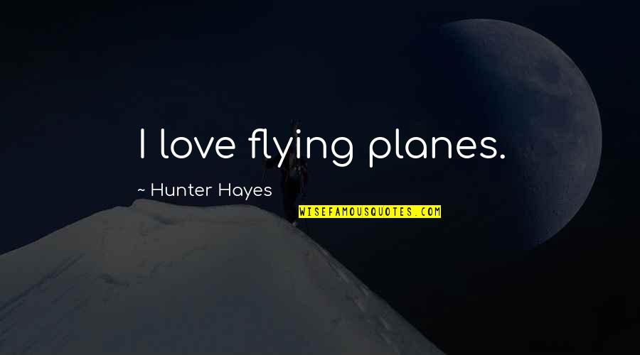 Odius T Quotes By Hunter Hayes: I love flying planes.