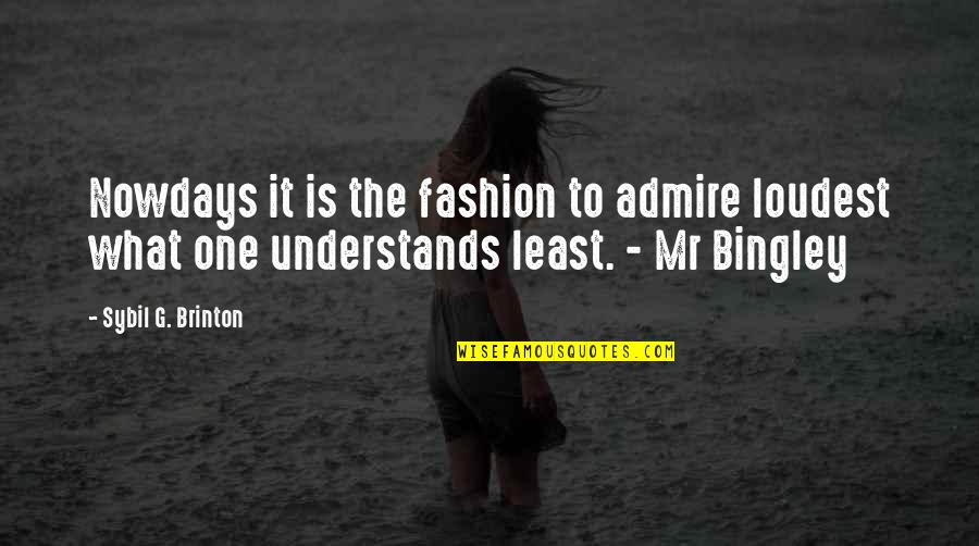 Odjel Ili Quotes By Sybil G. Brinton: Nowdays it is the fashion to admire loudest Odjel Ili Quotes By Sybil G. Brinton: Nowdays it is the fashion to admire loudest
