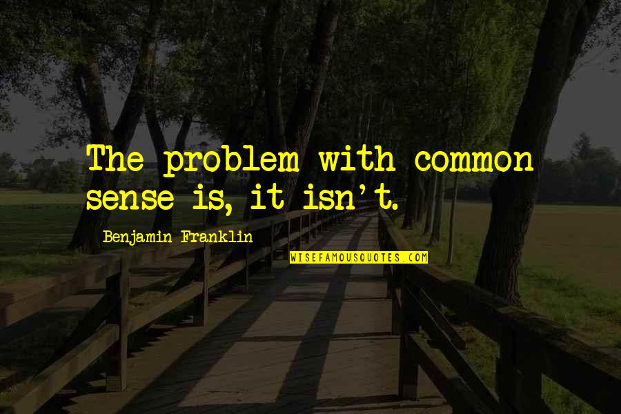 Odjig Art Quotes By Benjamin Franklin: The problem with common sense is, it isn't.