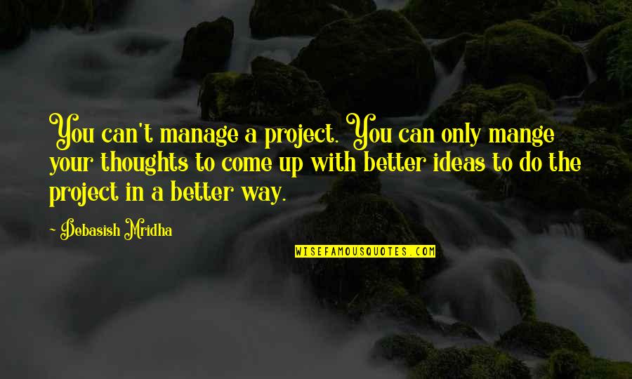 Odjig Art Quotes By Debasish Mridha: You can't manage a project. You can only