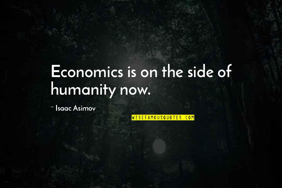 Odkrycie Ameryki Quotes By Isaac Asimov: Economics is on the side of humanity now.