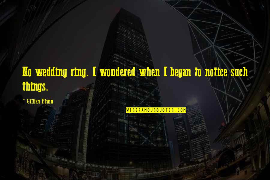 Odkrycie Drogi Quotes By Gillian Flynn: No wedding ring. I wondered when I began