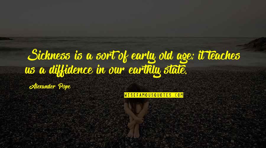 Odkryty Quotes By Alexander Pope: Sickness is a sort of early old age; Odkryty Quotes By Alexander Pope: Sickness is a sort of early old age;