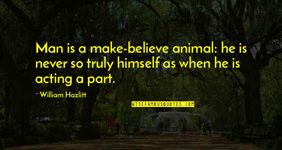 Odkrywamy Tajemnice Quotes By William Hazlitt: Man is a make-believe animal: he is never