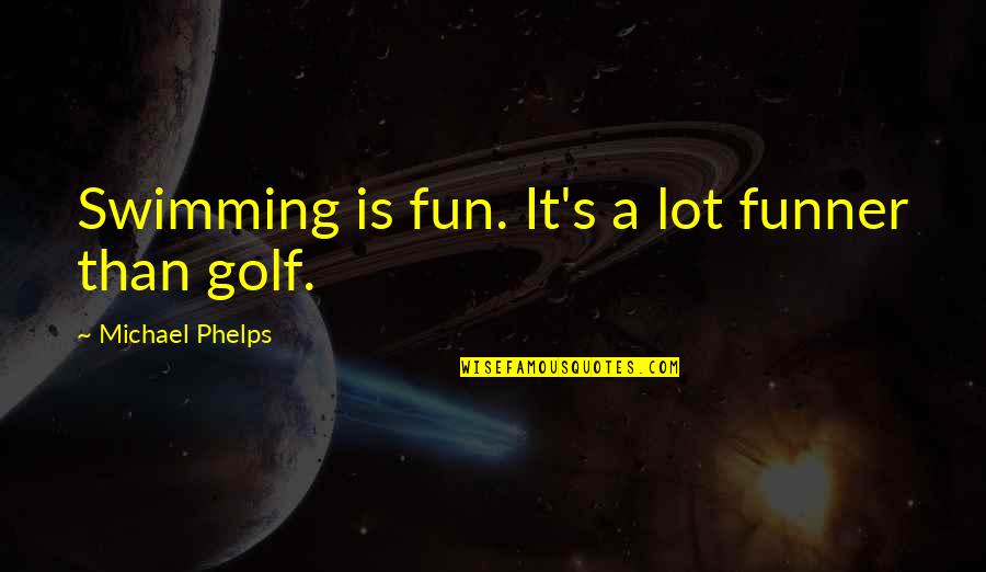 Odlaska Ili Quotes By Michael Phelps: Swimming is fun. It's a lot funner than