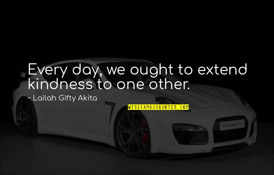 Odlazim Yu Quotes By Lailah Gifty Akita: Every day, we ought to extend kindness to
