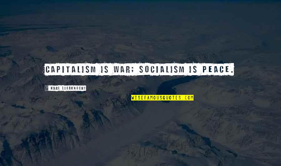 Odlaziti Quotes By Karl Liebknecht: Capitalism is war; socialism is peace. Odlaziti Quotes By Karl Liebknecht: Capitalism is war; socialism is peace.