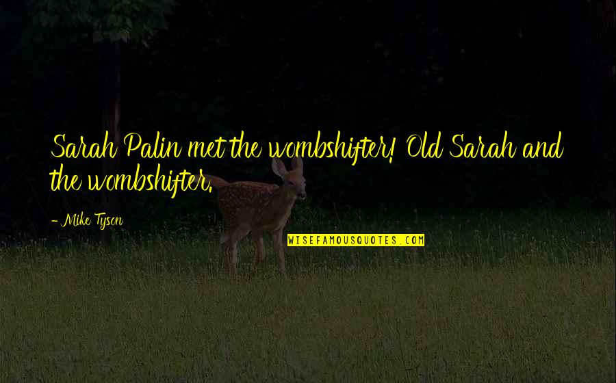 Odlaziti Quotes By Mike Tyson: Sarah Palin met the wombshifter! Old Sarah and