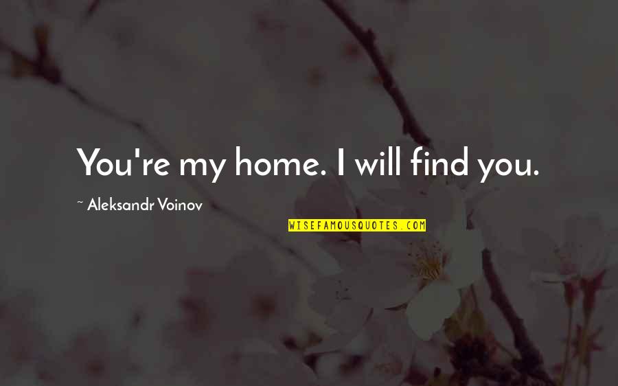 Odle Management Quotes By Aleksandr Voinov: You're my home. I will find you. Odle Management Quotes By Aleksandr Voinov: You're my home. I will find you.