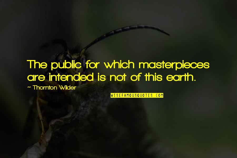 Odle Management Quotes By Thornton Wilder: The public for which masterpieces are intended is Odle Management Quotes By Thornton Wilder: The public for which masterpieces are intended is