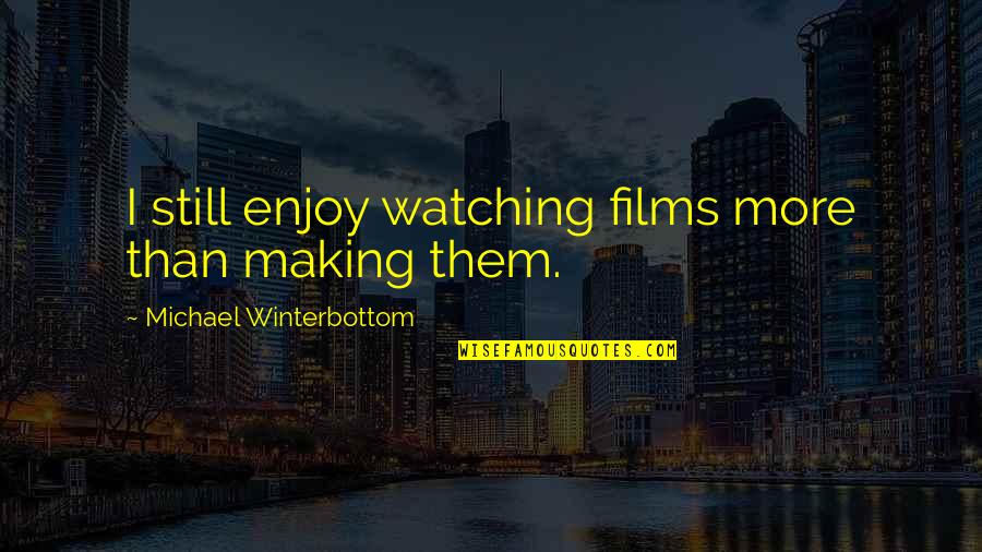 Odlesnov N Quotes By Michael Winterbottom: I still enjoy watching films more than making