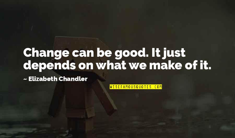 Odlety Quotes By Elizabeth Chandler: Change can be good. It just depends on Odlety Quotes By Elizabeth Chandler: Change can be good. It just depends on