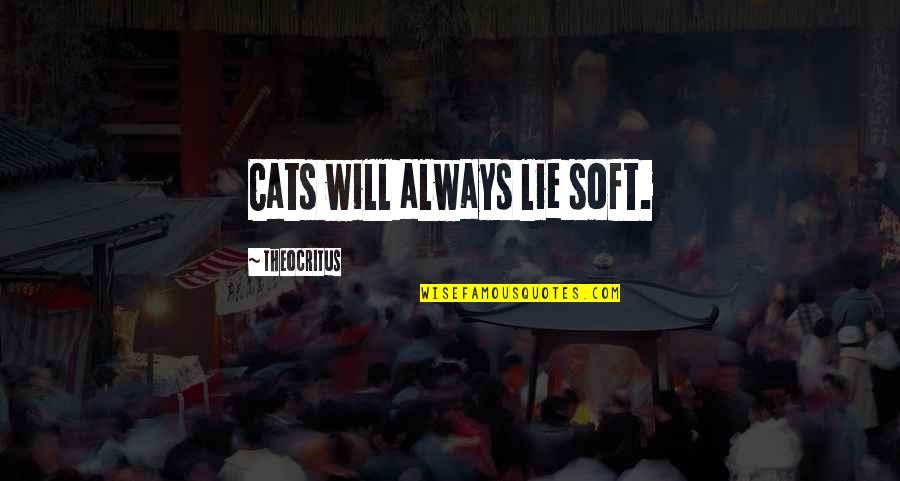 Odlety Quotes By Theocritus: Cats will always lie soft. Odlety Quotes By Theocritus: Cats will always lie soft.