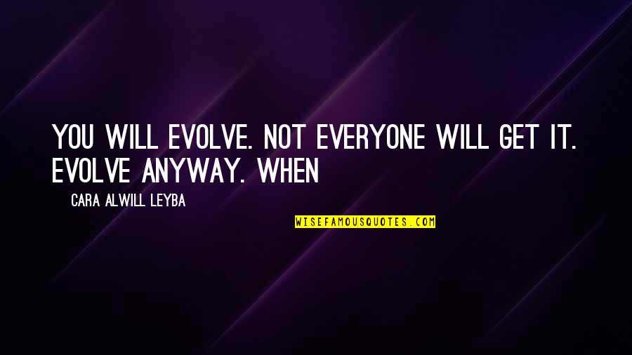 Odline Quotes By Cara Alwill Leyba: you will evolve. Not everyone will get it. Odline Quotes By Cara Alwill Leyba: you will evolve. Not everyone will get it.