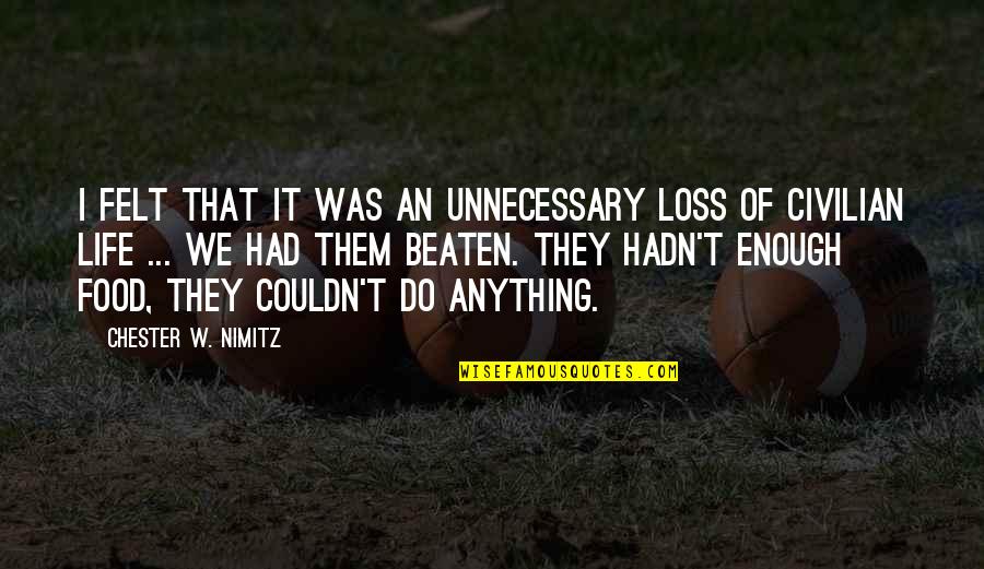 Odline Quotes By Chester W. Nimitz: I felt that it was an unnecessary loss Odline Quotes By Chester W. Nimitz: I felt that it was an unnecessary loss