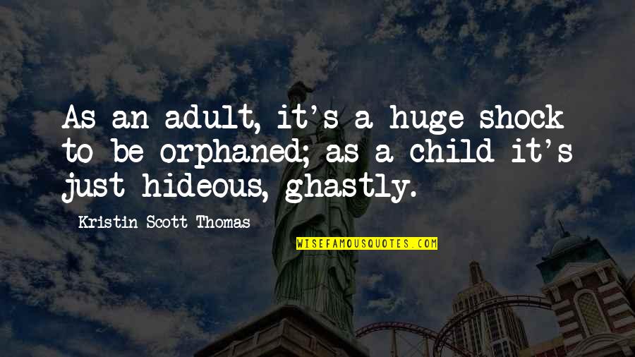 Odline Quotes By Kristin Scott Thomas: As an adult, it's a huge shock to Odline Quotes By Kristin Scott Thomas: As an adult, it's a huge shock to