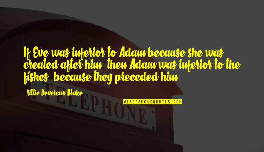 Odline Quotes By Lillie Devereux Blake: If Eve was inferior to Adam because she Odline Quotes By Lillie Devereux Blake: If Eve was inferior to Adam because she