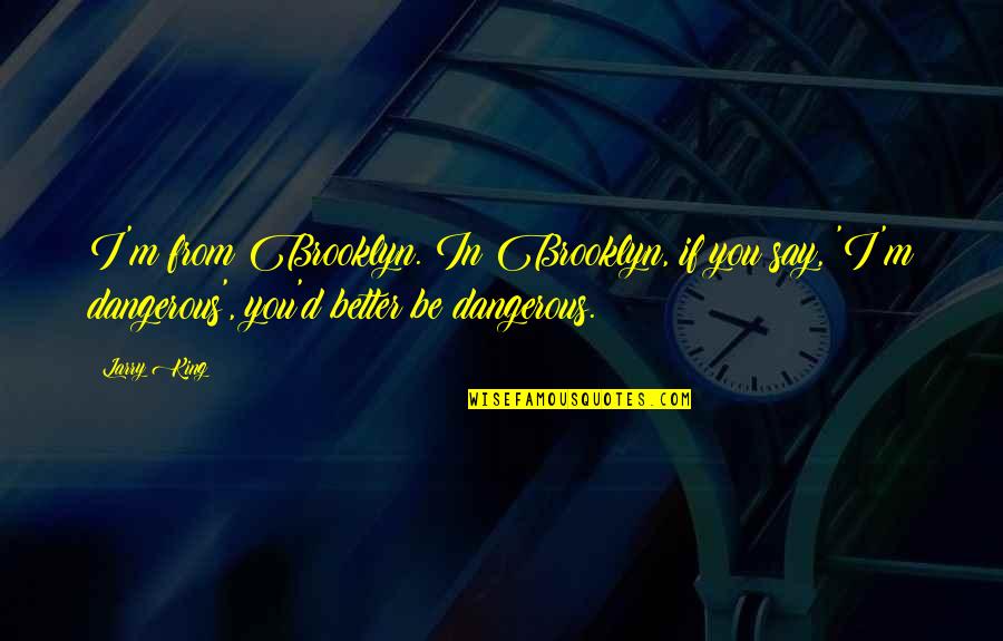 Odluciteln A Neodluciteln Predpony Quotes By Larry King: I'm from Brooklyn. In Brooklyn, if you say, Odluciteln A Neodluciteln Predpony Quotes By Larry King: I'm from Brooklyn. In Brooklyn, if you say,