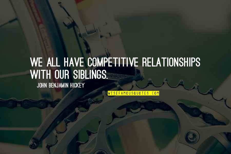 Odmaranje Quotes By John Benjamin Hickey: We all have competitive relationships with our siblings. Odmaranje Quotes By John Benjamin Hickey: We all have competitive relationships with our siblings.