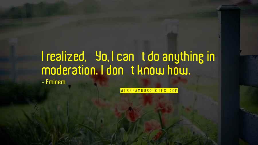 Odmark East Quotes By Eminem: I realized, 'Yo, I can't do anything in