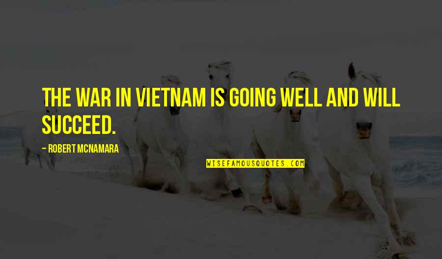 Odmark East Quotes By Robert McNamara: The war in Vietnam is going well and Odmark East Quotes By Robert McNamara: The war in Vietnam is going well and