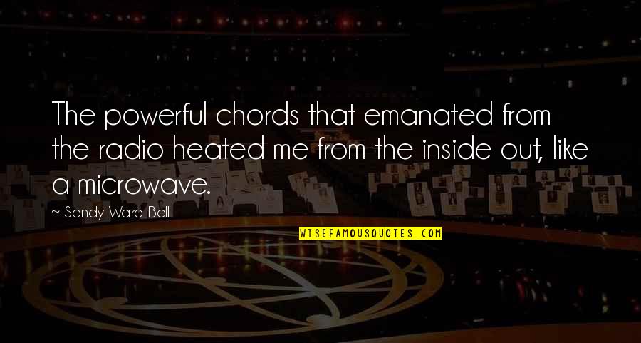 Odmark East Quotes By Sandy Ward Bell: The powerful chords that emanated from the radio Odmark East Quotes By Sandy Ward Bell: The powerful chords that emanated from the radio