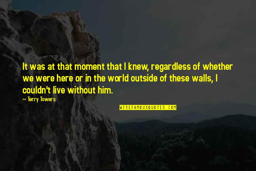 Odmark East Quotes By Terry Towers: It was at that moment that I knew, Odmark East Quotes By Terry Towers: It was at that moment that I knew,