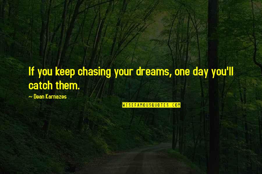 Odmawiamy Quotes By Dean Karnazes: If you keep chasing your dreams, one day Odmawiamy Quotes By Dean Karnazes: If you keep chasing your dreams, one day