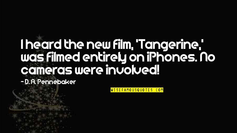 Odmienne I Nie Quotes By D. A. Pennebaker: I heard the new film, 'Tangerine,' was filmed Odmienne I Nie Quotes By D. A. Pennebaker: I heard the new film, 'Tangerine,' was filmed