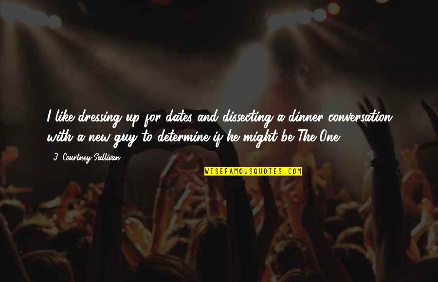 Odmori Se Quotes By J. Courtney Sullivan: I like dressing up for dates and dissecting Odmori Se Quotes By J. Courtney Sullivan: I like dressing up for dates and dissecting