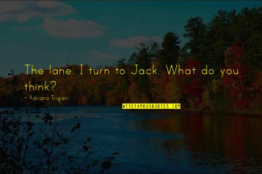 Odmorise Quotes By Adriana Trigiani: The lane. I turn to Jack. What do Odmorise Quotes By Adriana Trigiani: The lane. I turn to Jack. What do