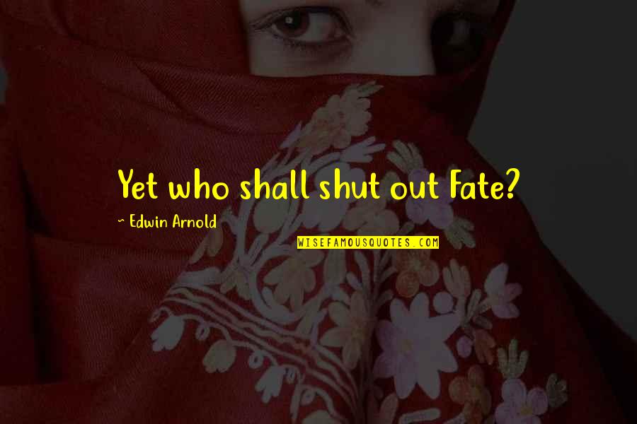 Odnesen Quotes By Edwin Arnold: Yet who shall shut out Fate?