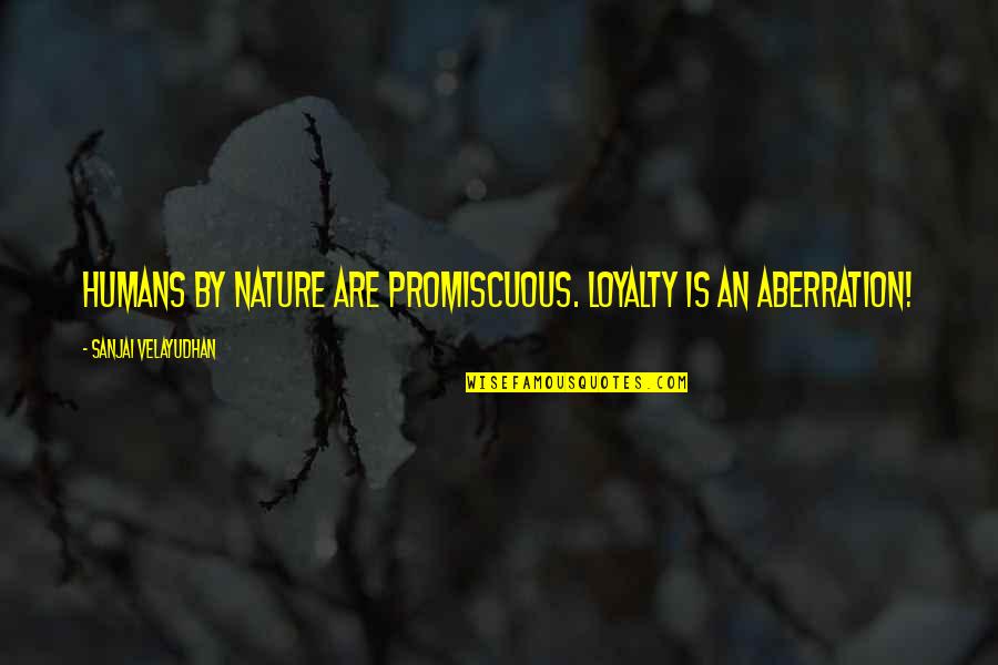 Odneseno Quotes By Sanjai Velayudhan: Humans by nature are promiscuous. Loyalty is an Odneseno Quotes By Sanjai Velayudhan: Humans by nature are promiscuous. Loyalty is an
