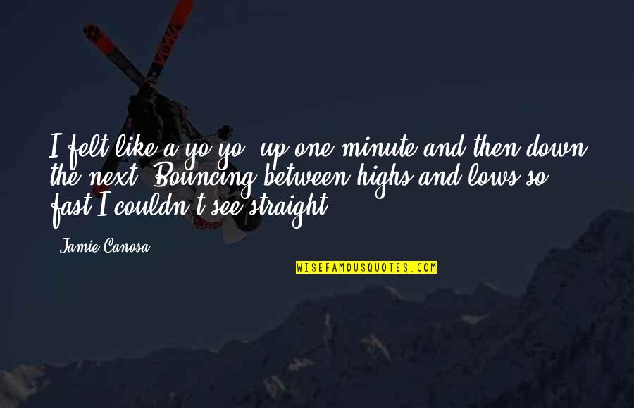 Odnoklassniki Quotes By Jamie Canosa: I felt like a yo-yo, up one minute Odnoklassniki Quotes By Jamie Canosa: I felt like a yo-yo, up one minute